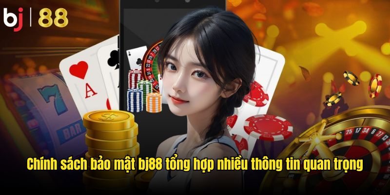 Chính sách bảo mật bj88 tổng hợp nhiều thông tin quan trọng