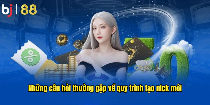 Top 3 câu hỏi phổ biến liên quan đến quy trình tạo nick game