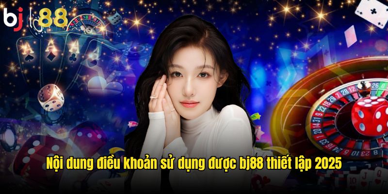 Nội dung điều khoản sử dụng được bj88 thiết lập 2025